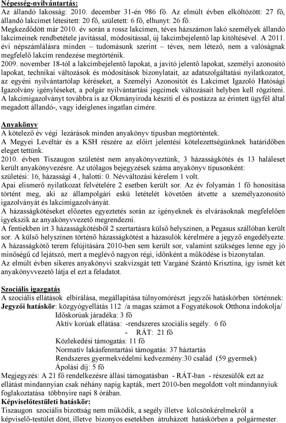 évi népszámlálásra minden tudomásunk szerint téves, nem létező, nem a valóságnak megfelelő lakcím rendezése megtörténik. 2009.