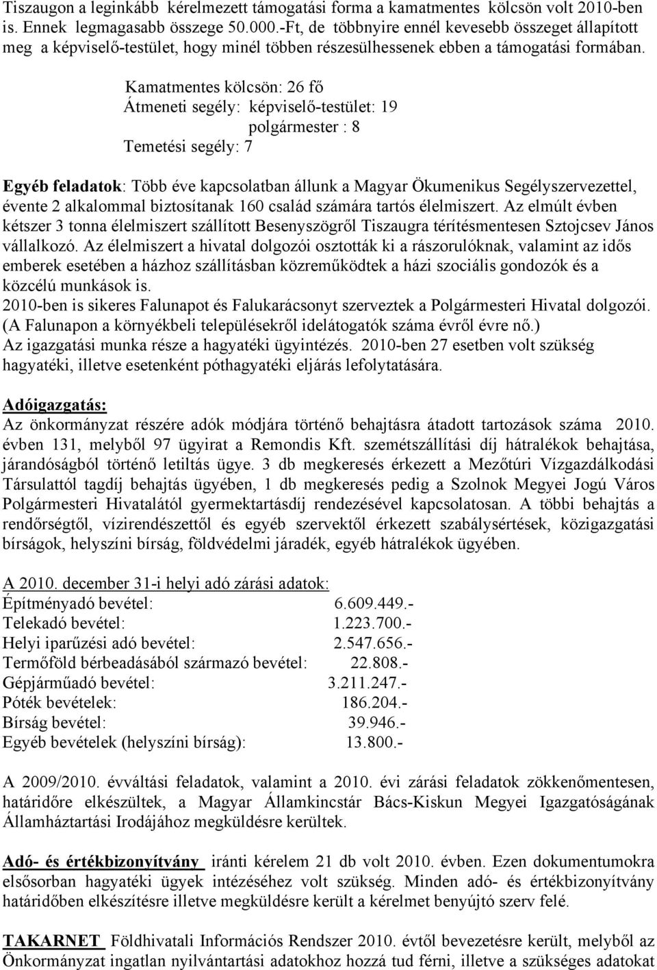 Kamatmentes kölcsön: 26 fő Átmeneti segély: képviselő-testület: 19 polgármester : 8 Temetési segély: 7 Egyéb feladatok: Több éve kapcsolatban állunk a Magyar Ökumenikus Segélyszervezettel, évente 2