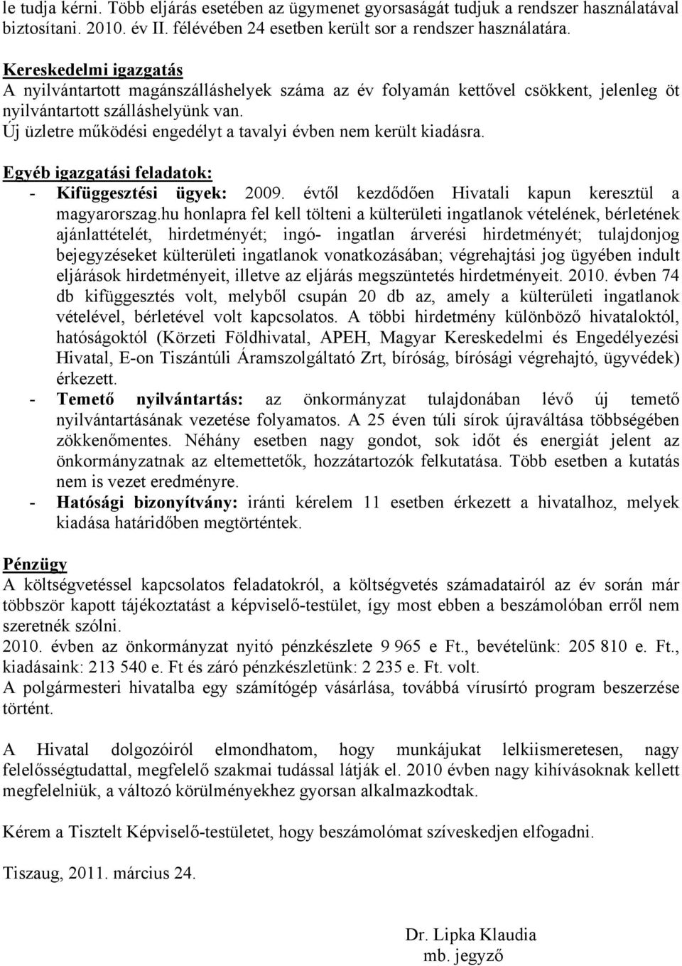 Új üzletre működési engedélyt a tavalyi évben nem került kiadásra. Egyéb igazgatási feladatok: - Kifüggesztési ügyek: 2009. évtől kezdődően Hivatali kapun keresztül a magyarorszag.