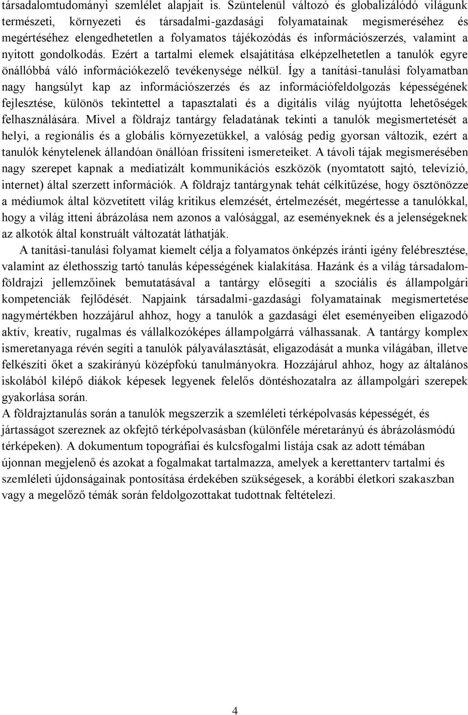 információszerzés, valamint a nyitott gondolkodás. Ezért a tartalmi elemek elsajátítása elképzelhetetlen a tanulók egyre önállóbbá váló információkezelő tevékenysége nélkül.