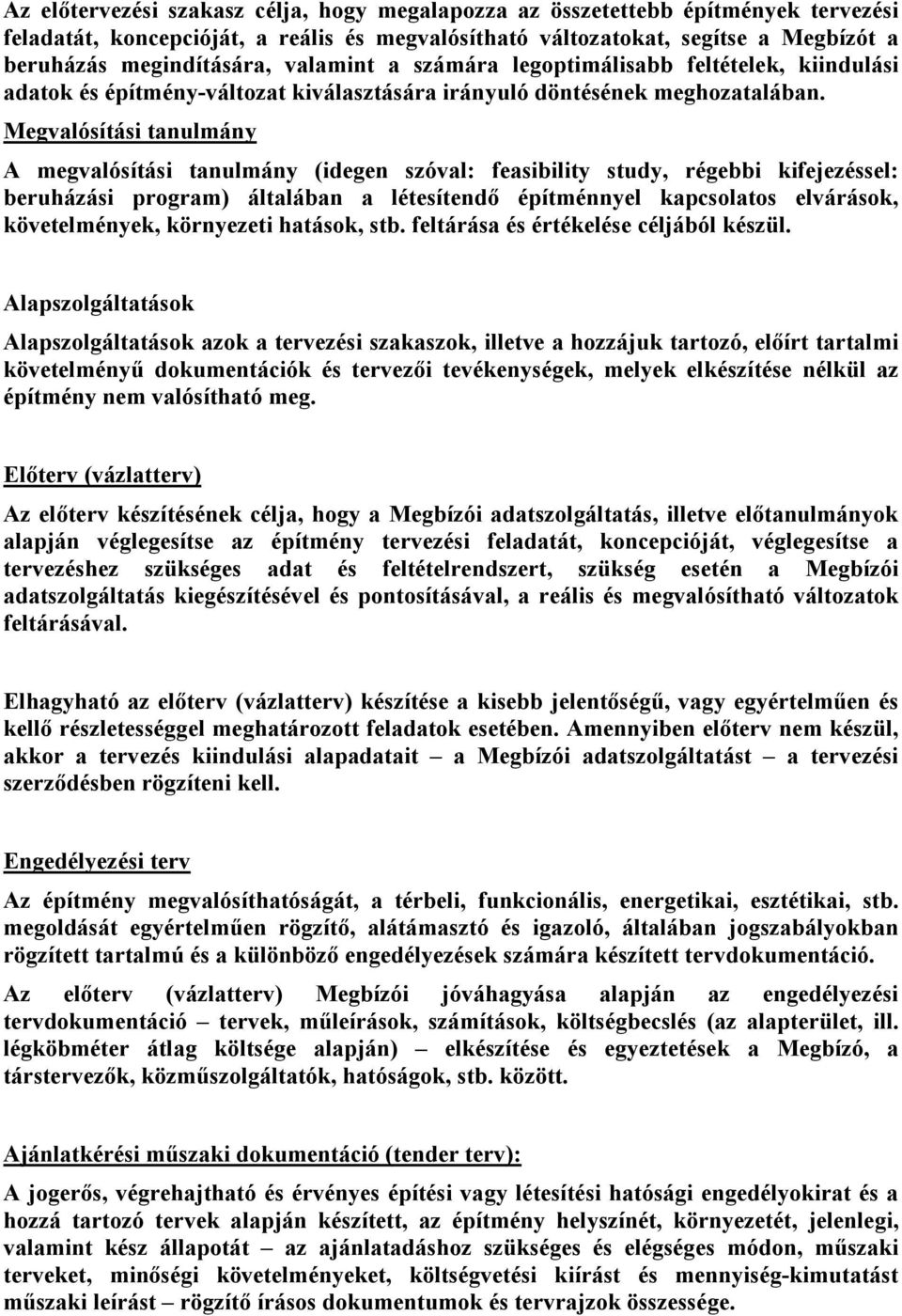 Megvalósítási tanulmány A megvalósítási tanulmány (idegen szóval: feasibility study, régebbi kifejezéssel: beruházási program) általában a létesítendő építménnyel kapcsolatos elvárások,