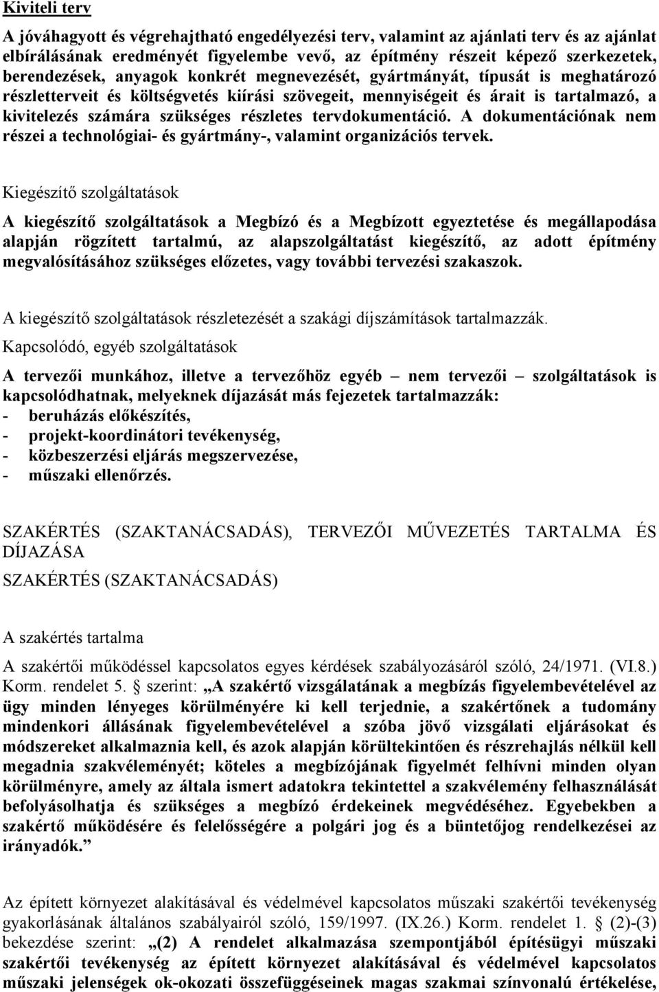 részletes tervdokumentáció. A dokumentációnak nem részei a technológiai- és gyártmány-, valamint organizációs tervek.