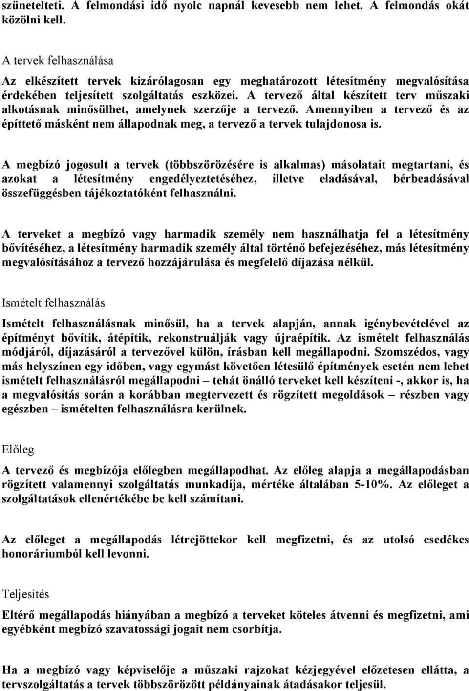 A tervező által készített terv műszaki alkotásnak minősülhet, amelynek szerzője a tervező. Amennyiben a tervező és az építtető másként nem állapodnak meg, a tervező a tervek tulajdonosa is.