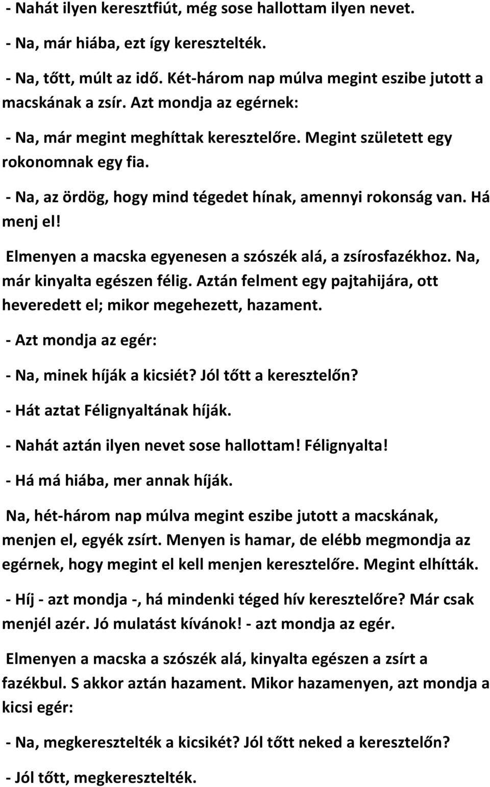 Elmenyen a macska egyenesen a szószék alá, a zsírosfazékhoz. Na, már kinyalta egészen félig. Aztán felment egy pajtahijára, ott heveredett el; mikor megehezett, hazament.