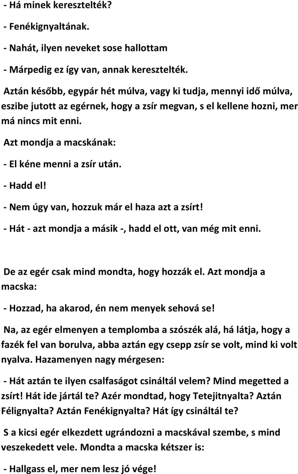 Azt mondja a macskának: - El kéne menni a zsír után. - Hadd el! - Nem úgy van, hozzuk már el haza azt a zsírt! - Hát - azt mondja a másik -, hadd el ott, van még mit enni.