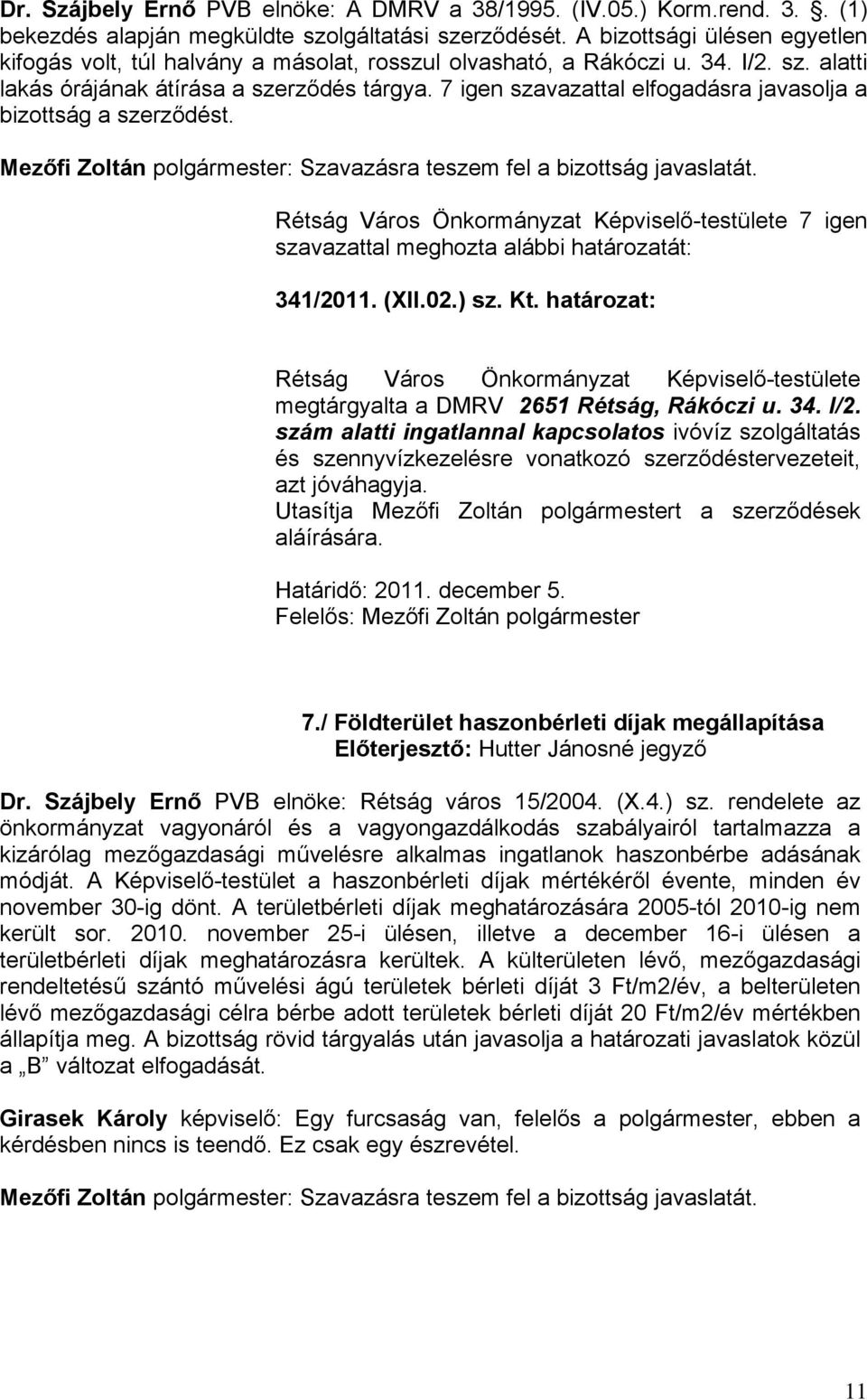 7 igen szavazattal elfogadásra javasolja a bizottság a szerződést. Mezőfi Zoltán polgármester: Szavazásra teszem fel a bizottság javaslatát.