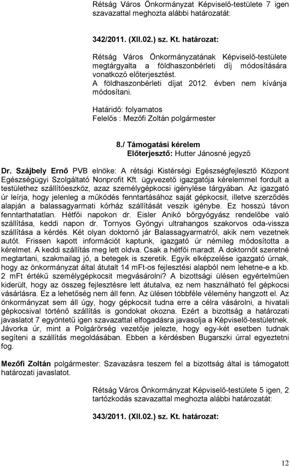 Határidő: folyamatos Felelős : Mezőfi Zoltán polgármester 8./ Támogatási kérelem Előterjesztő: Hutter Jánosné jegyző Dr.