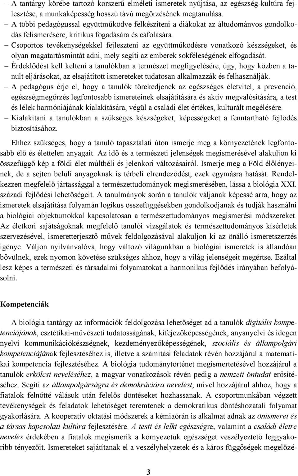 Csoportos tevékenységekkel fejleszteni az együttműködésre vonatkozó készségeket, és olyan magatartásmintát adni, mely segíti az emberek sokféleségének elfogadását.