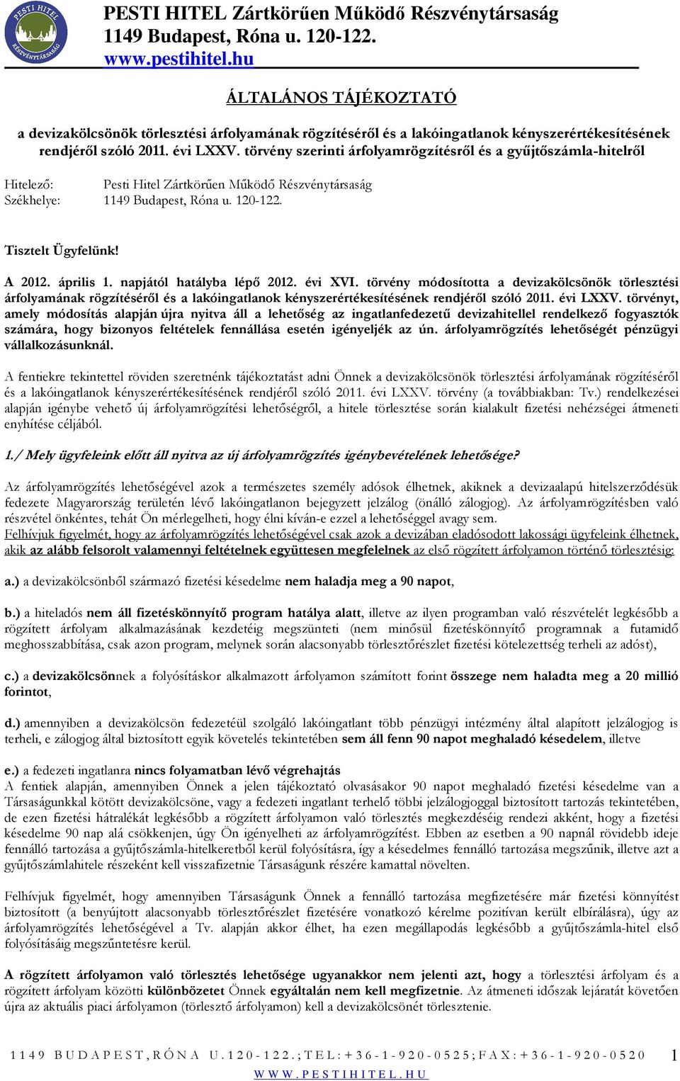 évi XVI. törvény módosította a devizakölcsönök törlesztési árfolyamának rögzítésérıl és a lakóingatlanok kényszerértékesítésének rendjérıl szóló 2011. évi LXXV.