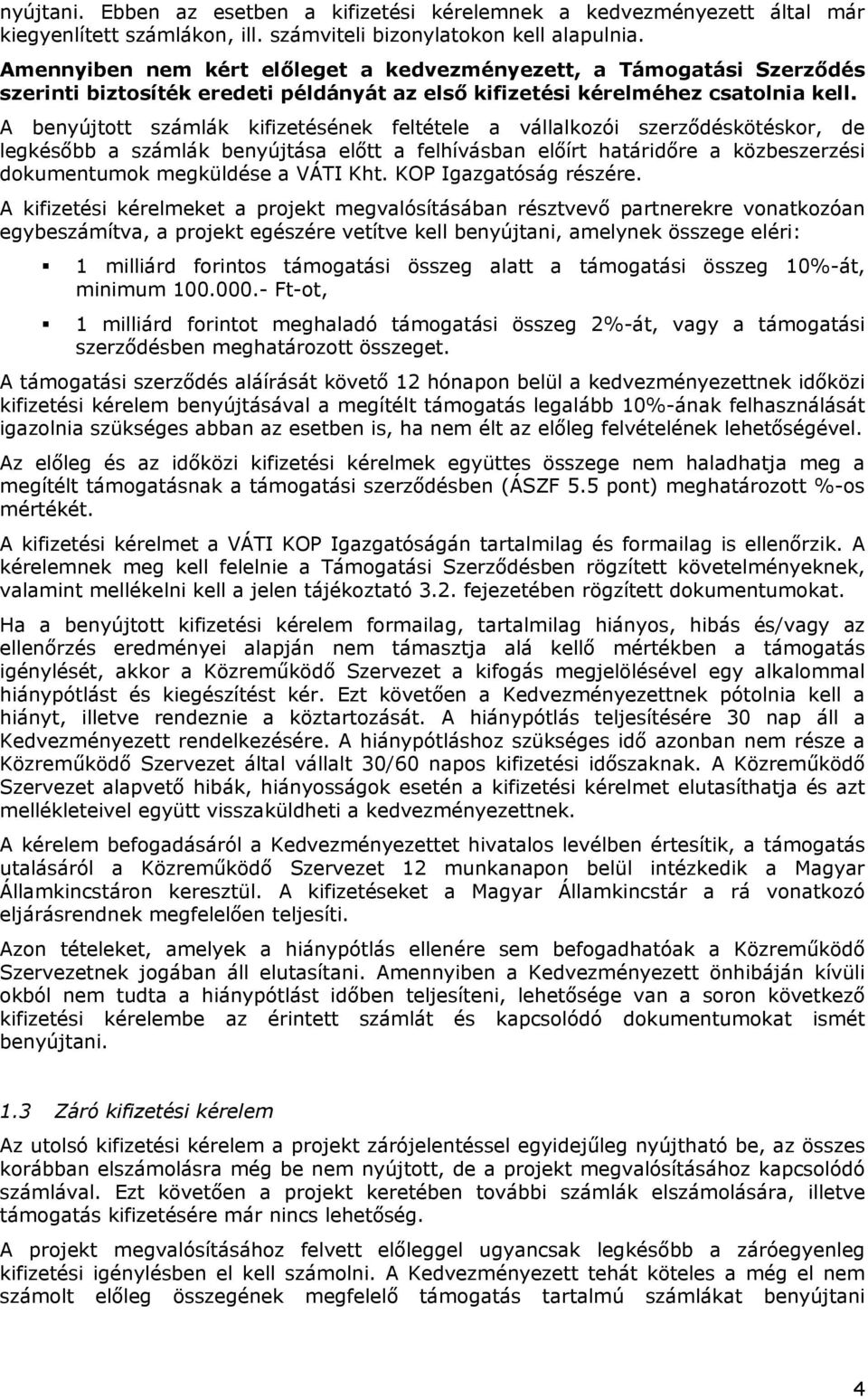 A benyújtott számlák kifizetésének feltétele a vállalkozói szerződéskötéskor, de legkésőbb a számlák benyújtása előtt a felhívásban előírt határidőre a közbeszerzési dokumentumok megküldése a VÁTI