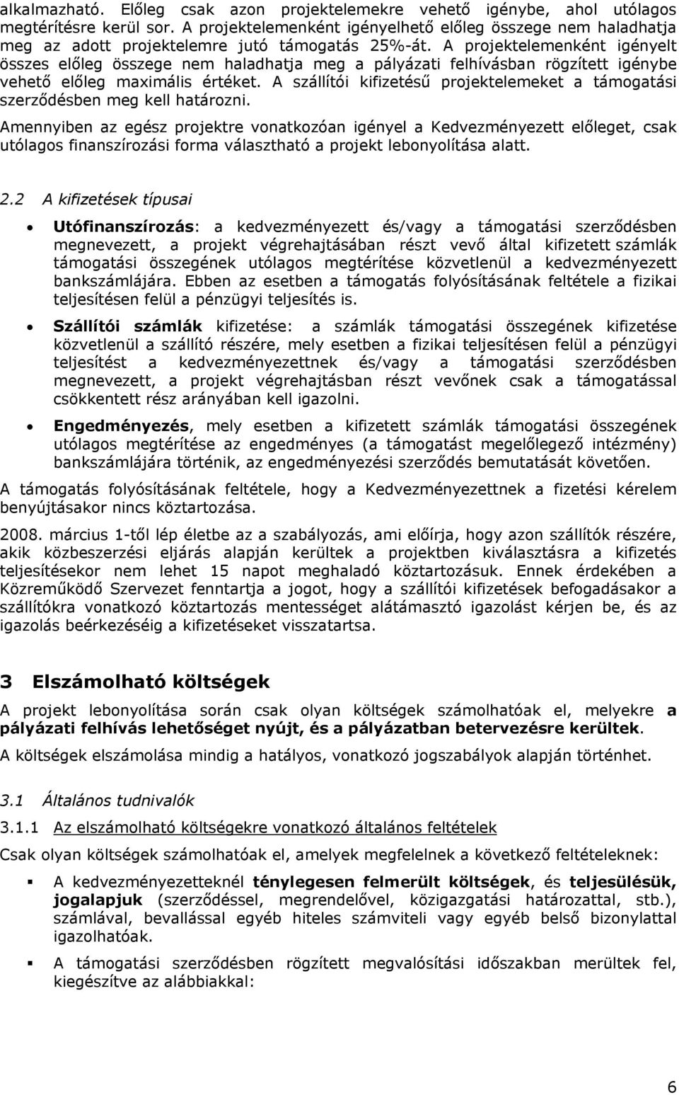 A projektelemenként igényelt összes előleg összege nem haladhatja meg a pályázati felhívásban rögzített igénybe vehető előleg maximális értéket.