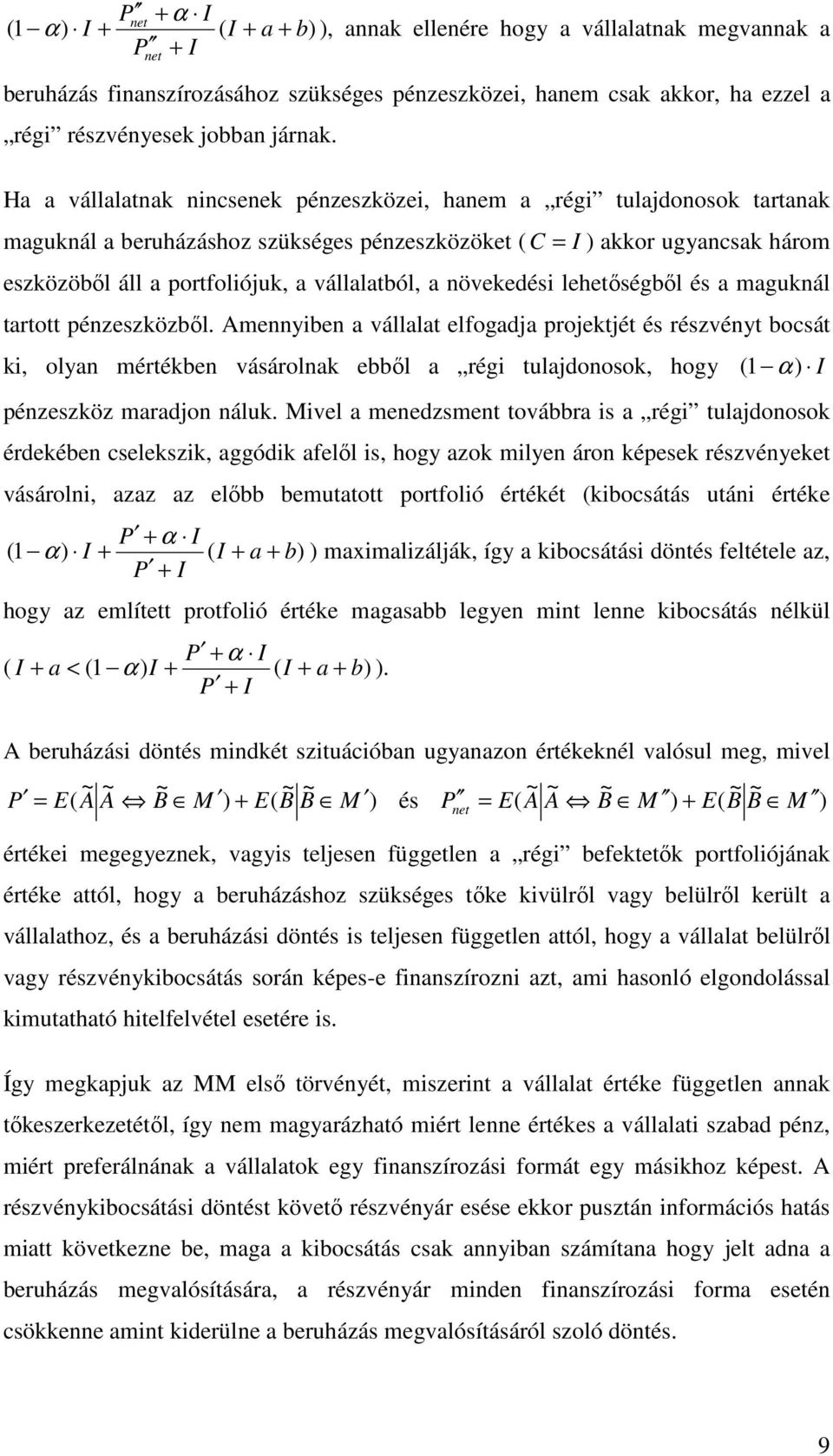 Ha a vállalanak nincsenek pénzeszközei, hanem a régi ulajdonosok aranak maguknál a beruházáshoz szükséges pénzeszközöke ( C = I ) akkor ugyancsak három eszközöbıl áll a porfoliójuk, a vállalaból, a