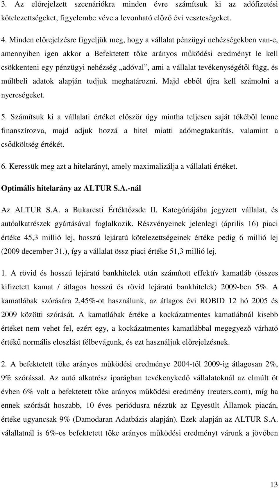 vállala evékenységéıl függ, és múlbeli adaok alapján udjuk meghaározni. Majd ebbıl újra kell számolni a nyereségeke. 5.