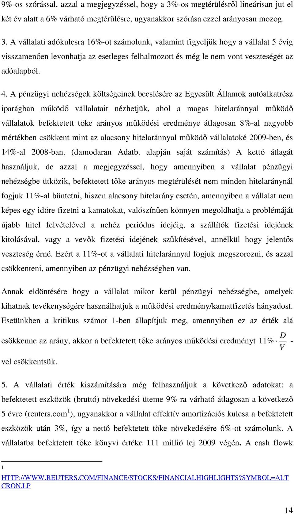 A vállalai adókulcsra 16%-o számolunk, valamin figyeljük hogy a vállala 5 évig visszamenıen levonhaja az eseleges felhalmozo és még le nem von veszeségé az adóalapból. 4.