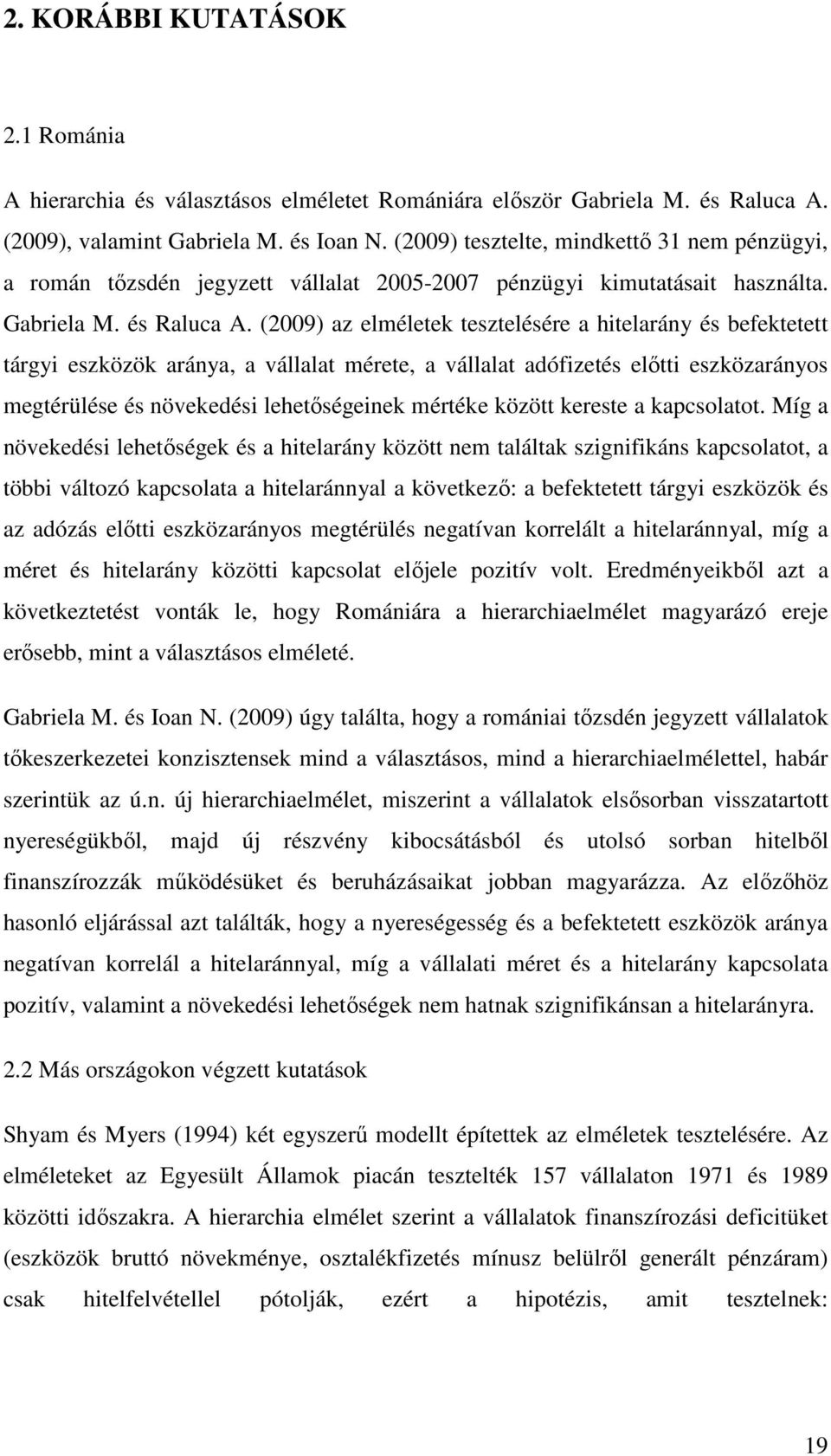 (2009) az elméleek eszelésére a hielarány és befekee árgyi eszközök aránya, a vállala méree, a vállala adófizeés elıi eszközarányos megérülése és növekedési leheıségeinek méréke közö kerese a