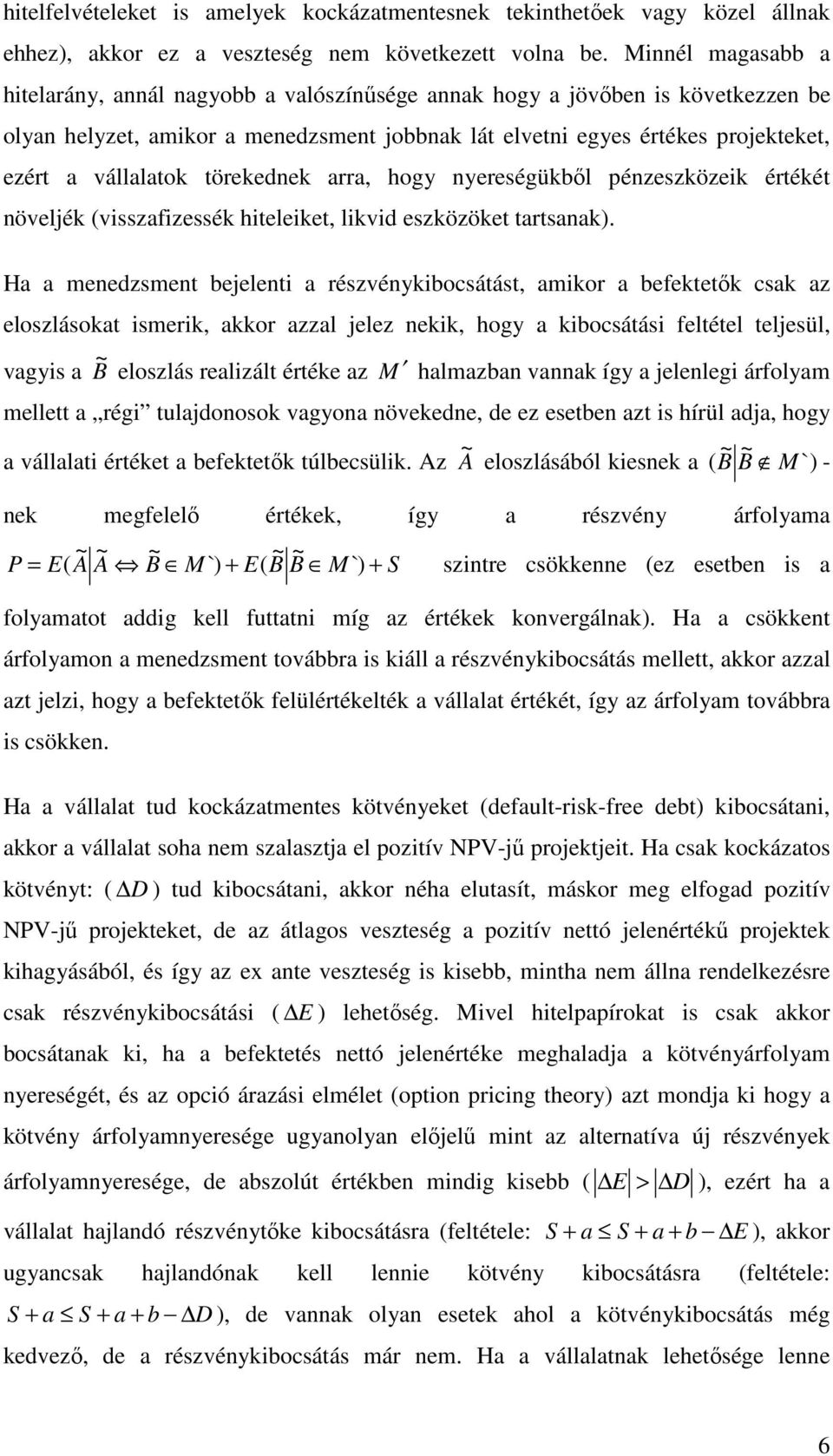 arra, hogy nyereségükbıl pénzeszközeik éréké növeljék (visszafizessék hieleike, likvid eszközöke arsanak).