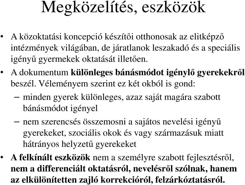 Véleményem szerint ez két okból is gond: minden gyerek különleges, azaz saját magára szabott bánásmódot igényel nem szerencsés összemosni a sajátos nevelési igényő