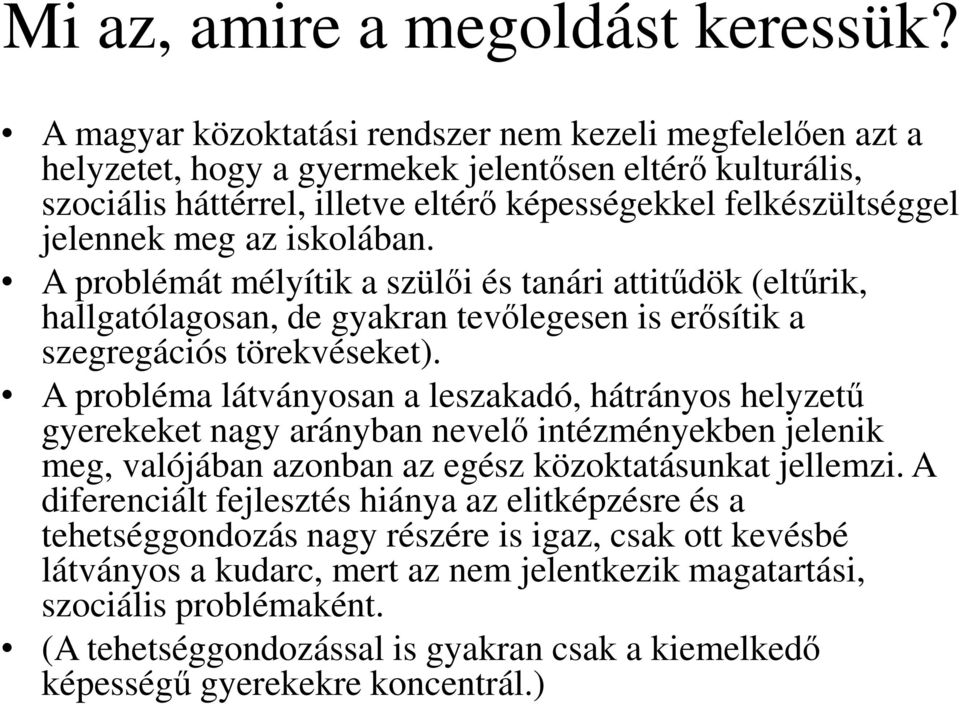 iskolában. A problémát mélyítik a szülıi és tanári attitődök (eltőrik, hallgatólagosan, de gyakran tevılegesen is erısítik a szegregációs törekvéseket).
