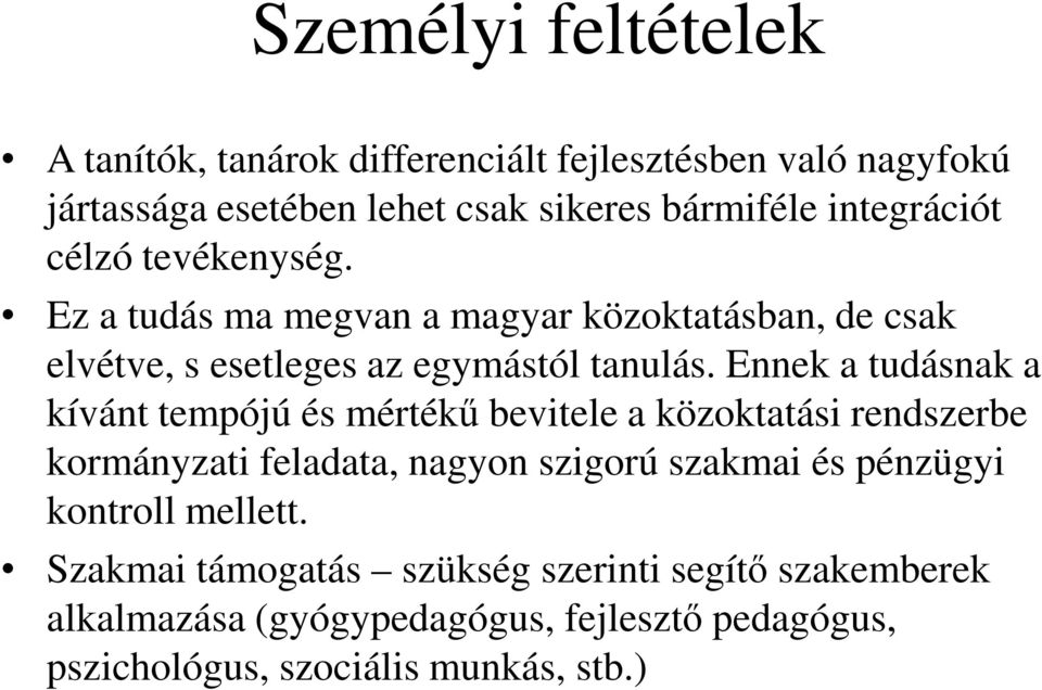 Ennek a tudásnak a kívánt tempójú és mértékő bevitele a közoktatási rendszerbe kormányzati feladata, nagyon szigorú szakmai és pénzügyi