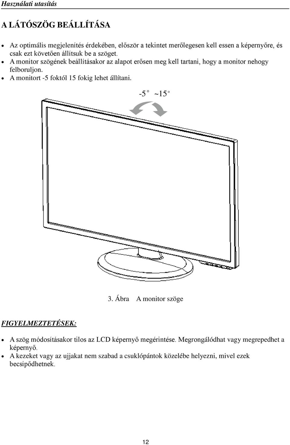 A monitort -5 foktól 15 fokig lehet állítani. -5 ~15 3.