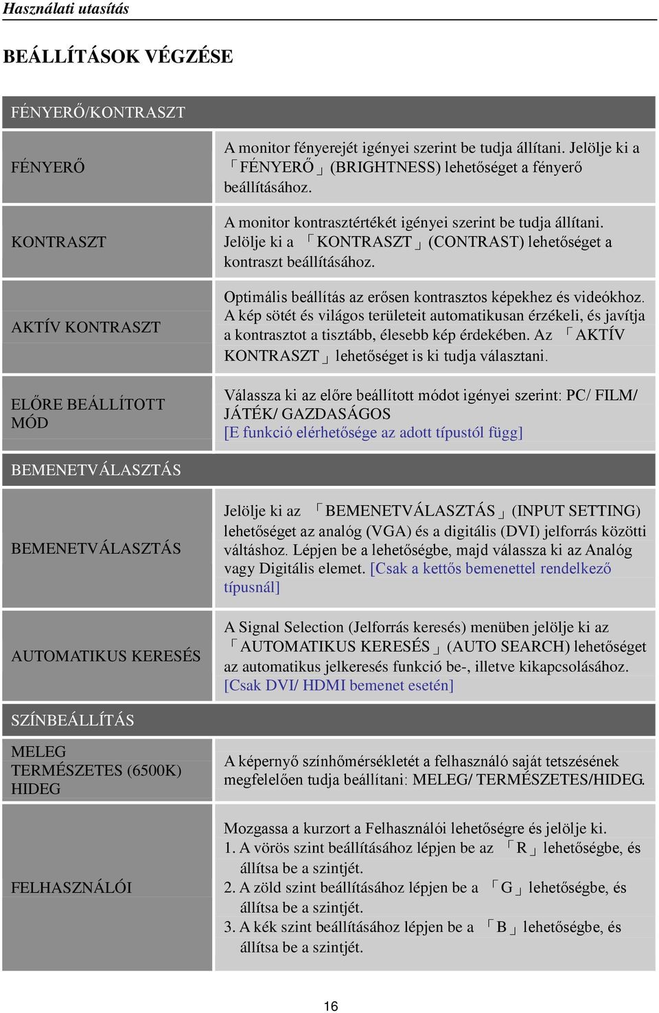 Jelölje ki a KONTRASZT (CONTRAST) lehetőséget a kontraszt beállításához. Optimális beállítás az erősen kontrasztos képekhez és videókhoz.