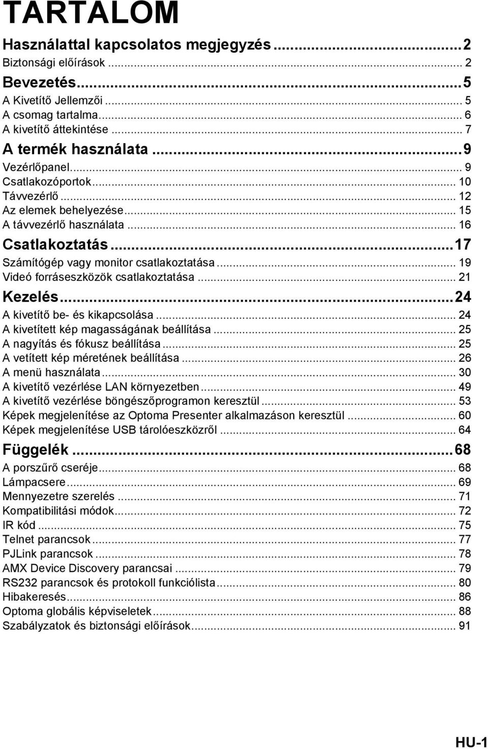 .. 19 Videó forráseszközök csatlakoztatása... 21 Kezelés...24 A kivetítő be- és kikapcsolása... 24 A kivetített kép magasságának beállítása... 25 A nagyítás és fókusz beállítása.