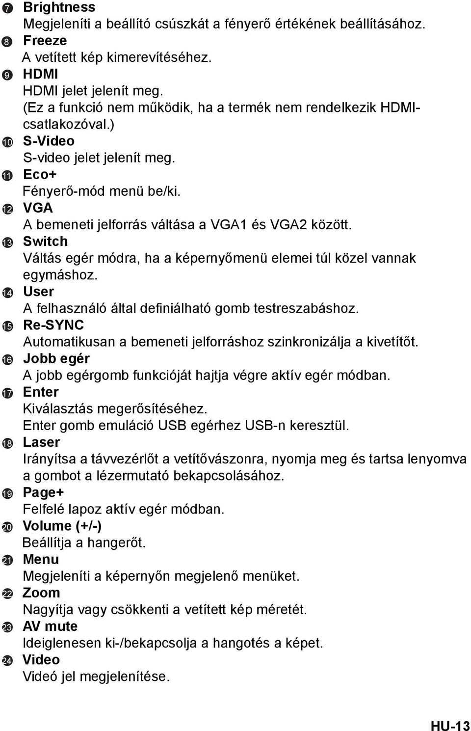 Switch Váltás egér módra, ha a képernyőmenü elemei túl közel vannak egymáshoz. User A felhasználó által definiálható gomb testreszabáshoz.