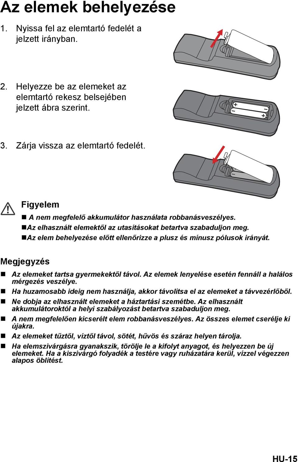 Az elem behelyezése előtt ellenőrizze a plusz és mínusz pólusok irányát. Megjegyzés Az elemeket tartsa gyermekektől távol. Az elemek lenyelése esetén fennáll a halálos mérgezés veszélye.