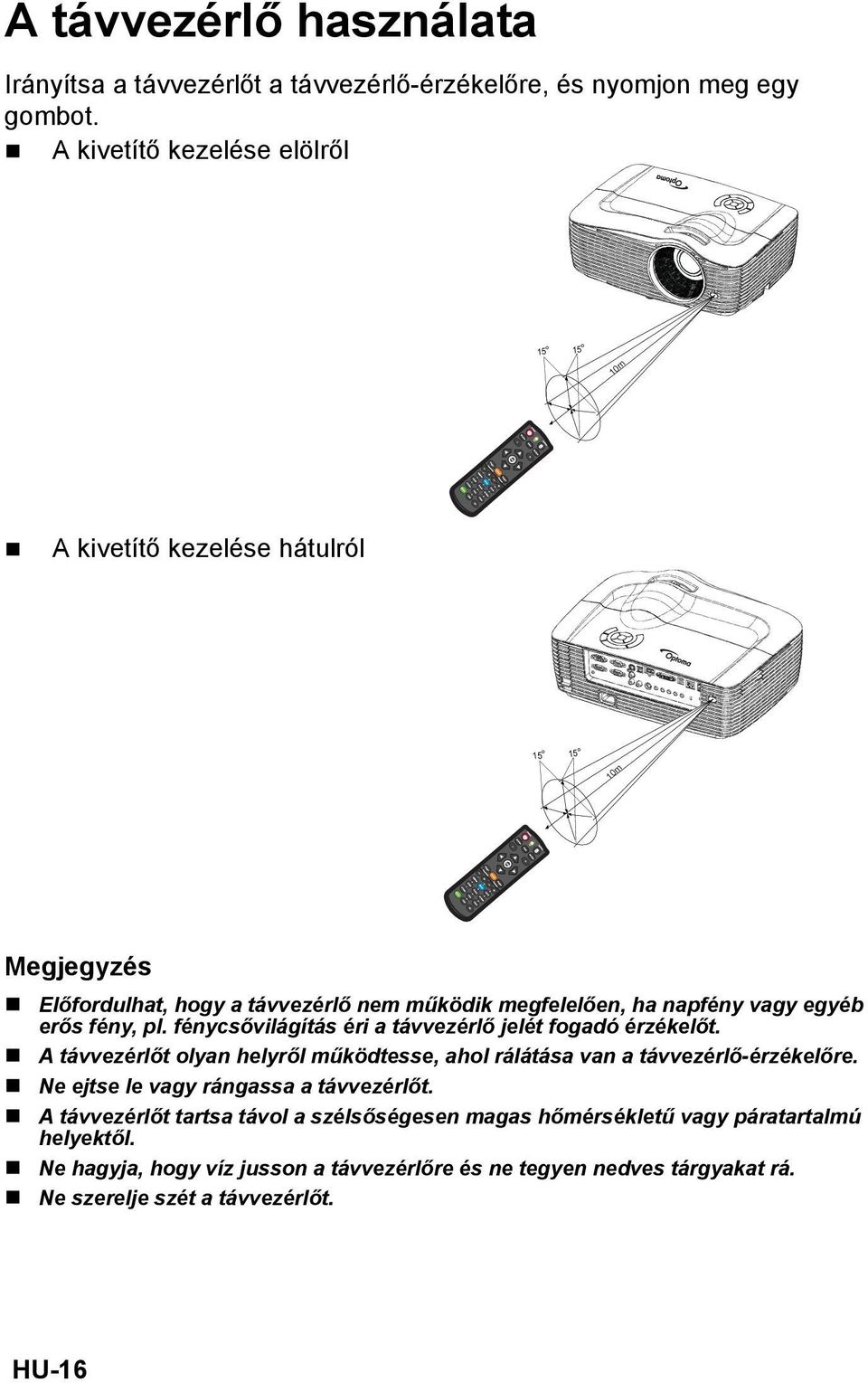 vagy egyéb erős fény, pl. fénycsővilágítás éri a távvezérlő jelét fogadó érzékelőt. A távvezérlőt olyan helyről működtesse, ahol rálátása van a távvezérlő-érzékelőre.