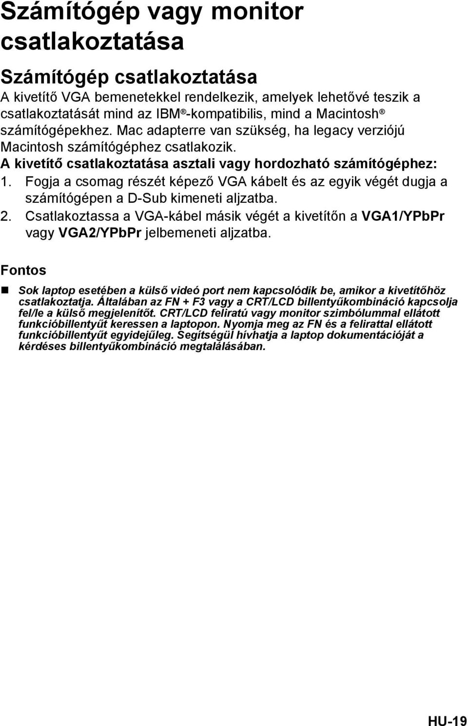 Fogja a csomag részét képező VGA kábelt és az egyik végét dugja a számítógépen a D-Sub kimeneti aljzatba. 2.