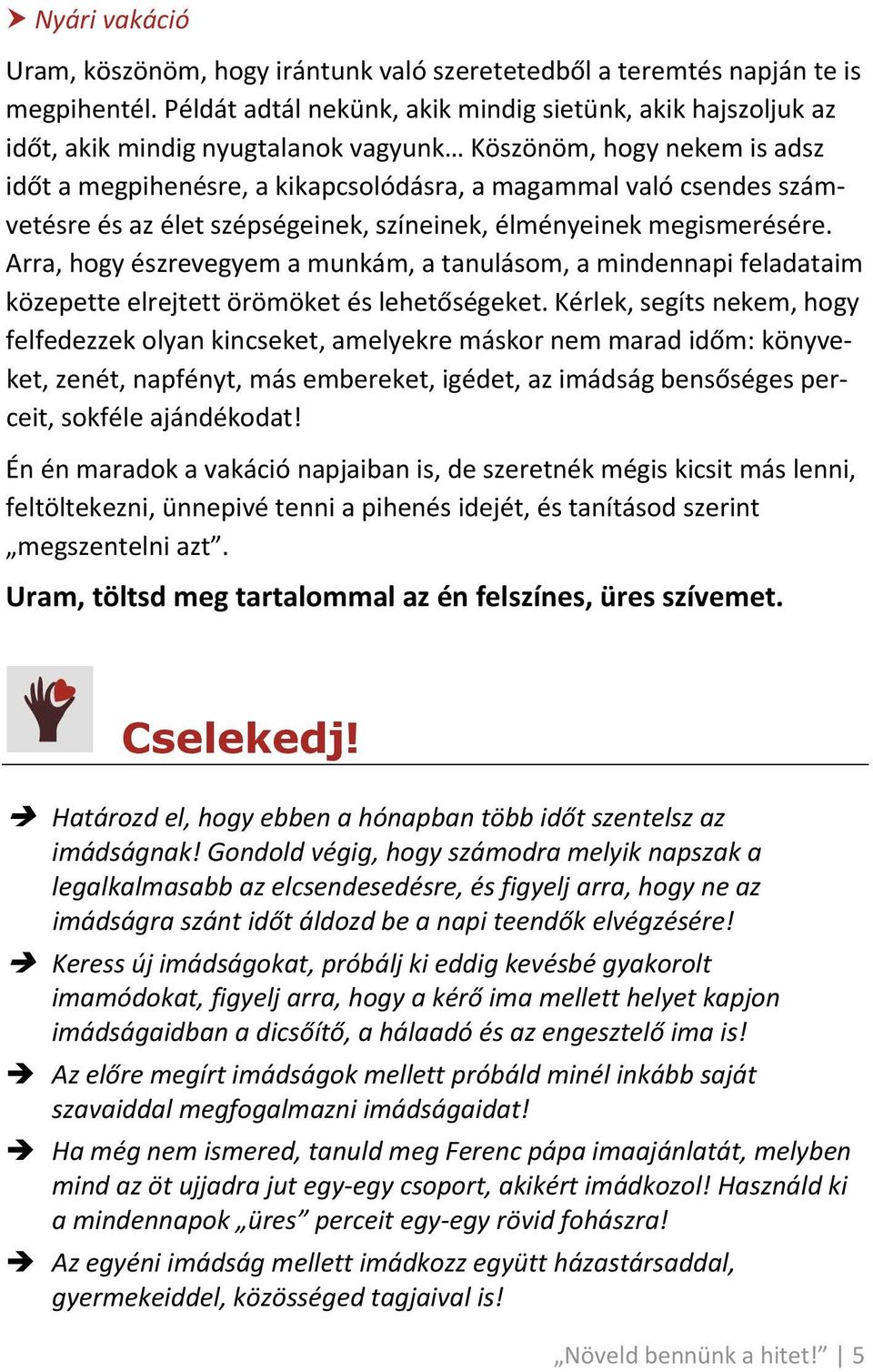 számvetésre és az élet szépségeinek, színeinek, élményeinek megismerésére. Arra, hogy észrevegyem a munkám, a tanulásom, a mindennapi feladataim közepette elrejtett örömöket és lehetőségeket.