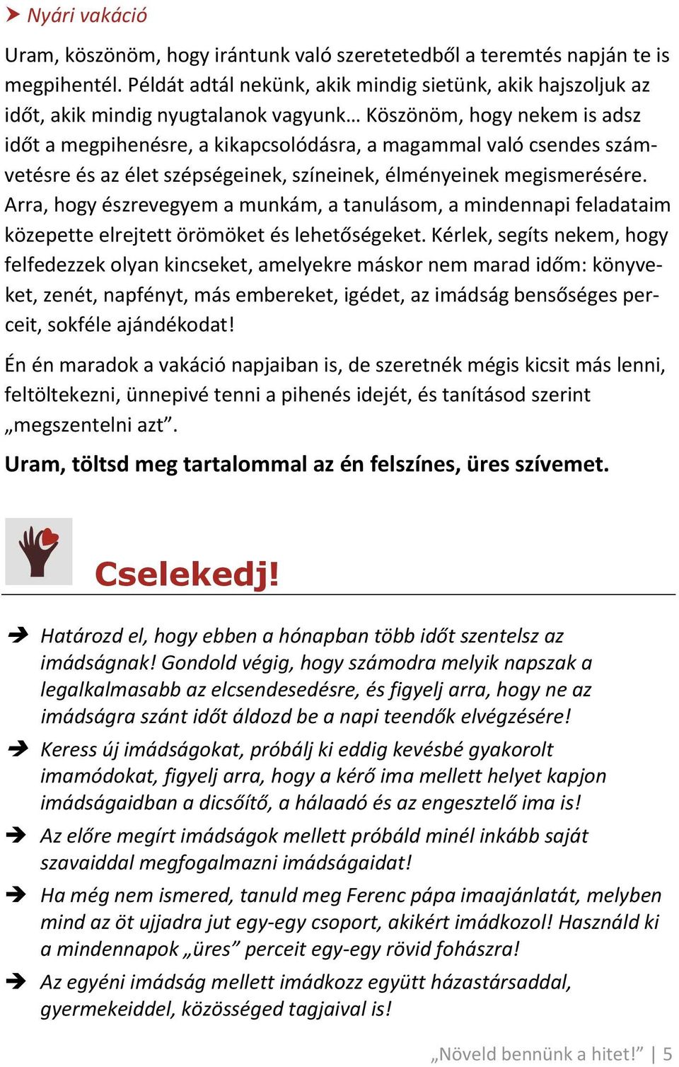 számvetésre és az élet szépségeinek, színeinek, élményeinek megismerésére. Arra, hogy észrevegyem a munkám, a tanulásom, a mindennapi feladataim közepette elrejtett örömöket és lehetőségeket.