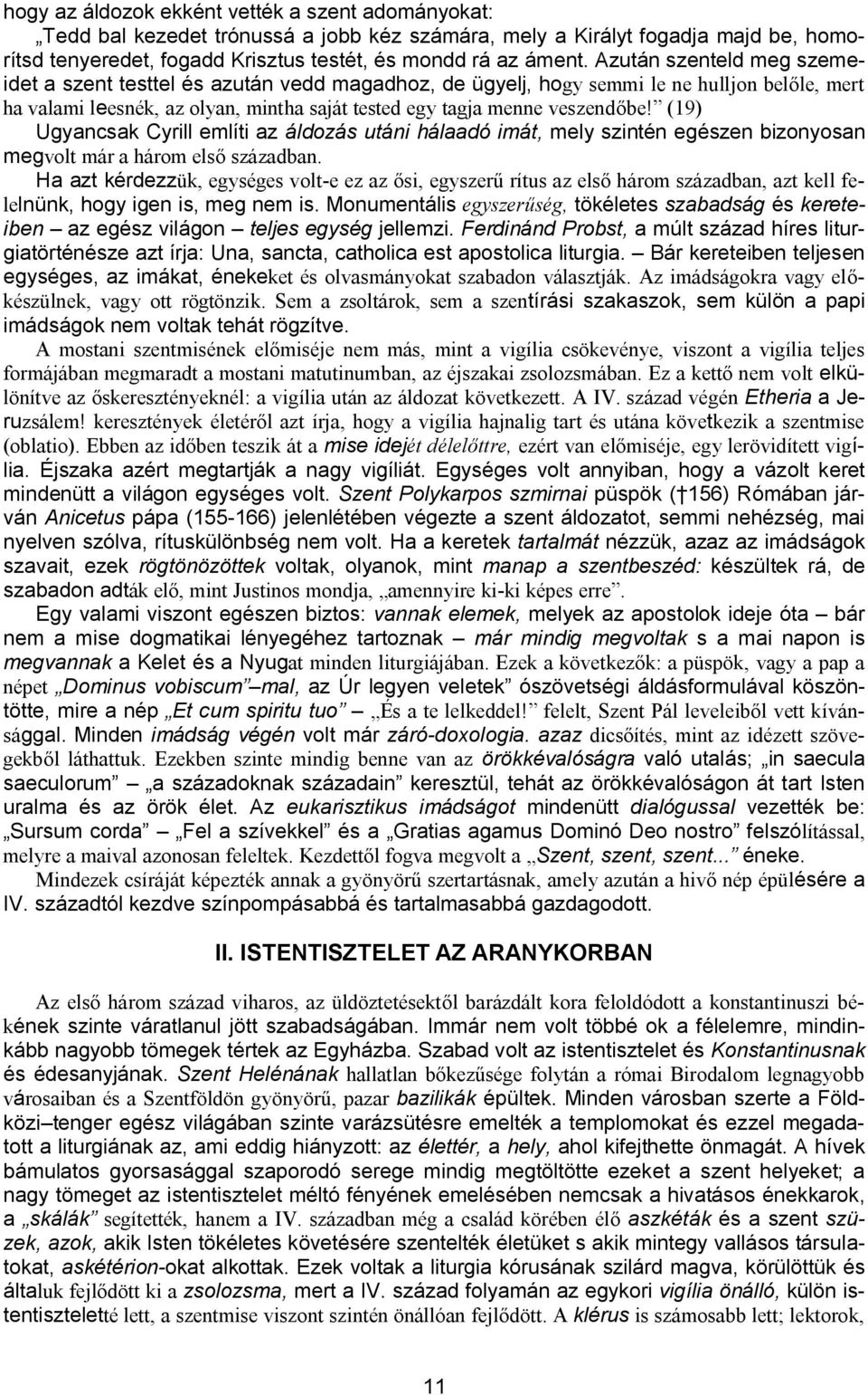 (19) Ugyancsak Cyrill említi az áldozás utáni hálaadó imát, mely szintén egészen bizonyosan megvolt már a három első században.