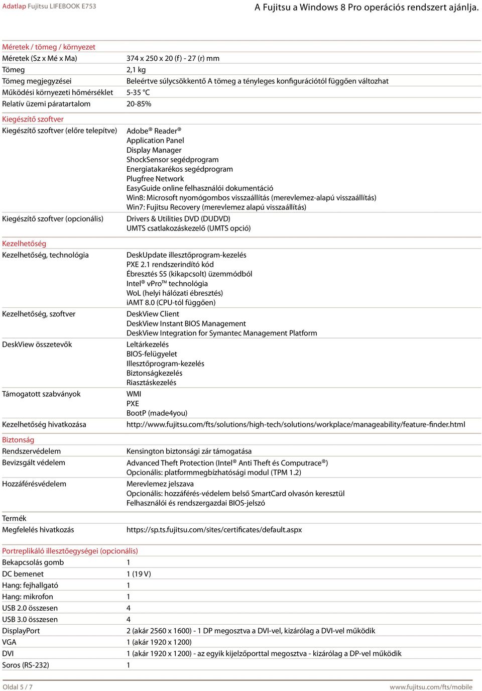 technológia Kezelhetőség, szoftver DeskView összetevők Támogatott szabványok Kezelhetőség hivatkozása Biztonság Rendszervédelem Bevizsgált védelem Hozzáférésvédelem Termék Megfelelés hivatkozás Adobe