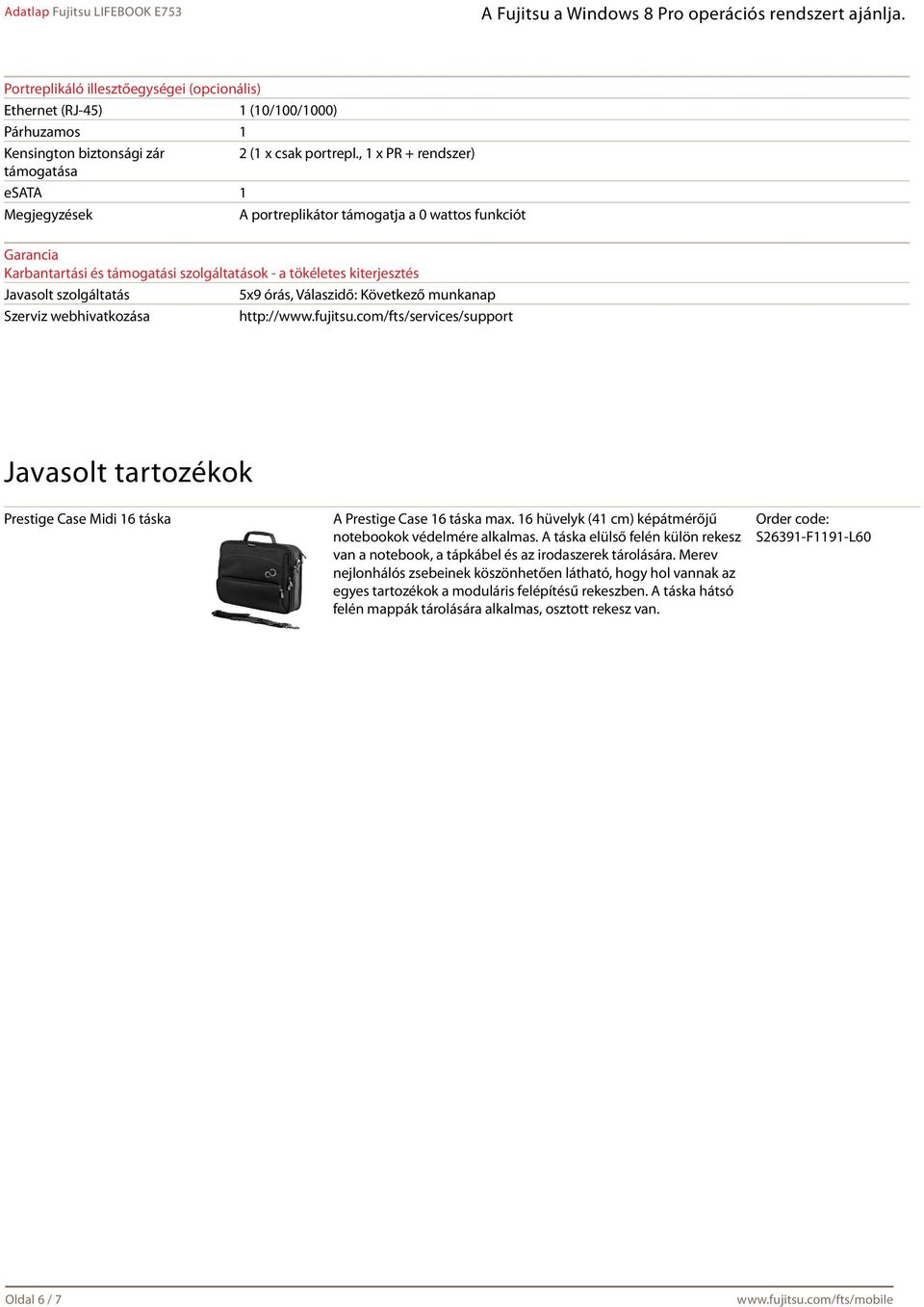 szolgáltatás 5x9 órás, Válaszidő: Következő munkanap Szerviz webhivatkozása http://www.fujitsu.com/fts/services/support Javasolt tartozékok Prestige Case Midi 16 táska A Prestige Case 16 táska max.