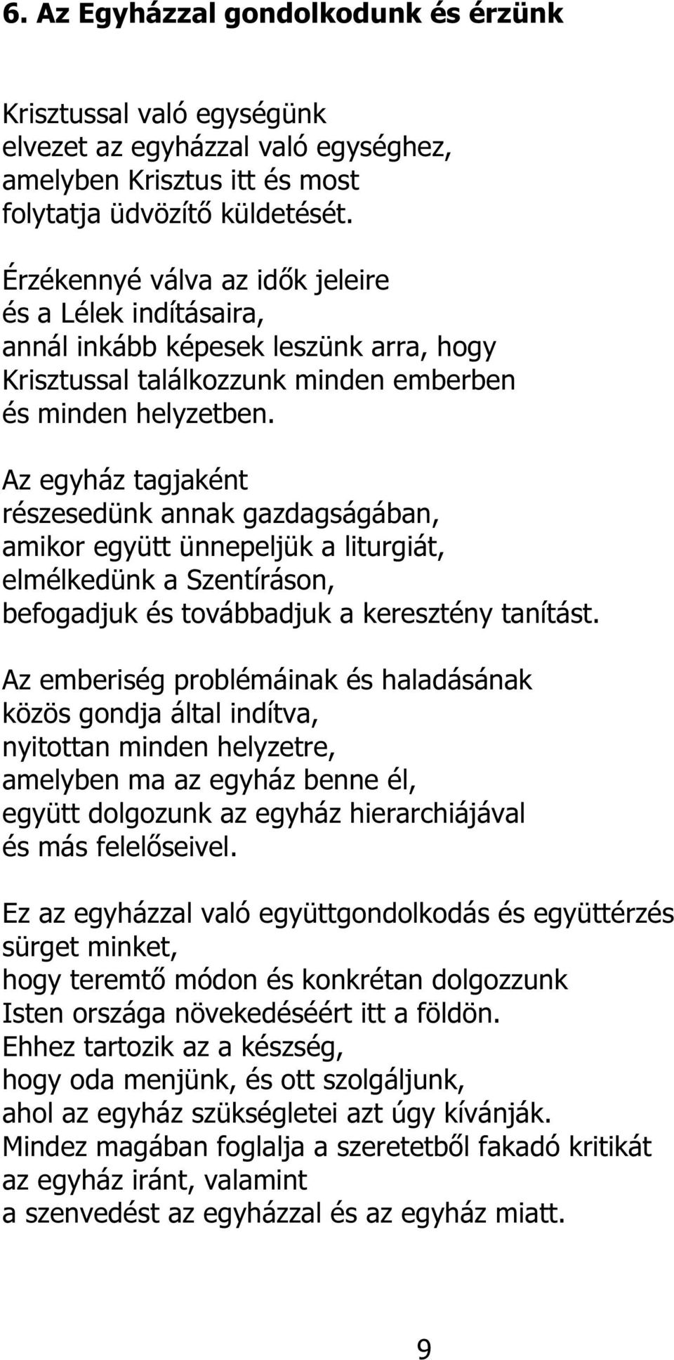 Az egyház tagjaként részesedünk annak gazdagságában, amikor együtt ünnepeljük a liturgiát, elmélkedünk a Szentíráson, befogadjuk és továbbadjuk a keresztény tanítást.