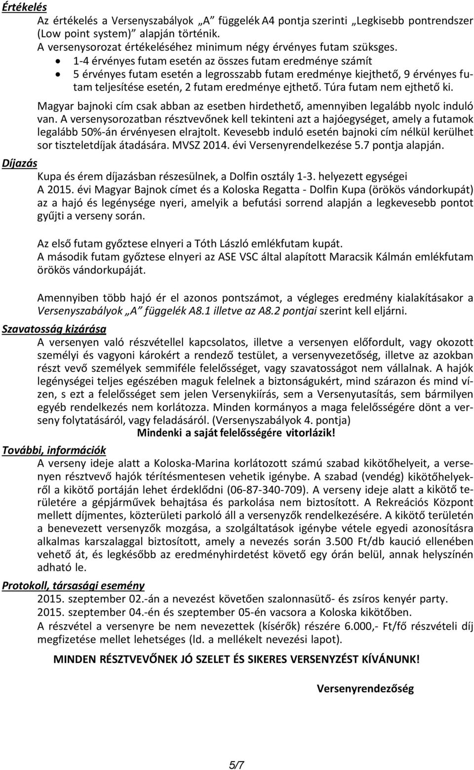 Túra futam nem ejthető ki. Magyar bajnoki cím csak abban az esetben hirdethető, amennyiben legalább nyolc induló van.