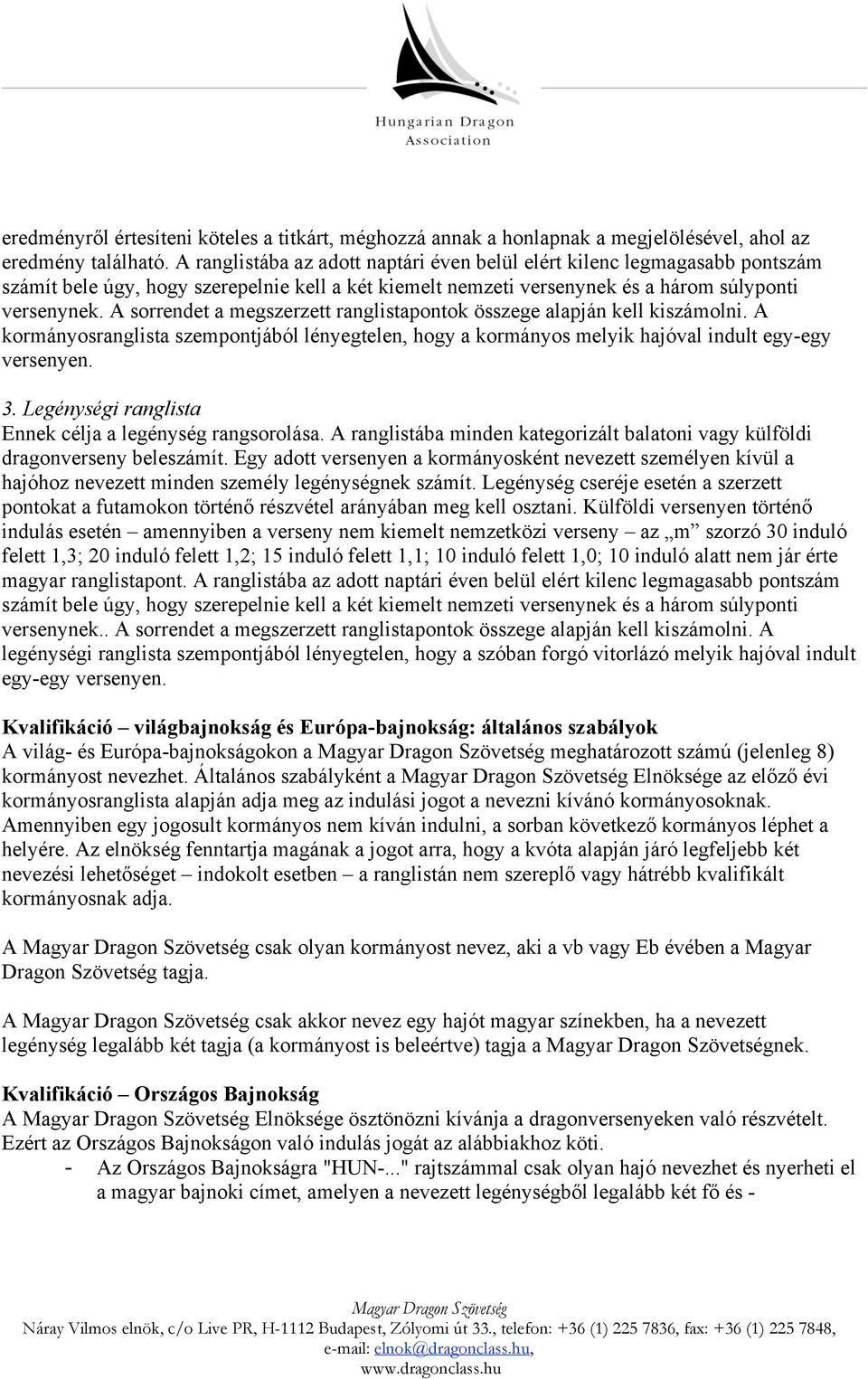 A sorrendet a megszerzett ranglistapontok összege alapján kell kiszámolni. A kormányosranglista szempontjából lényegtelen, hogy a kormányos melyik hajóval indult egy-egy versenyen. 3.