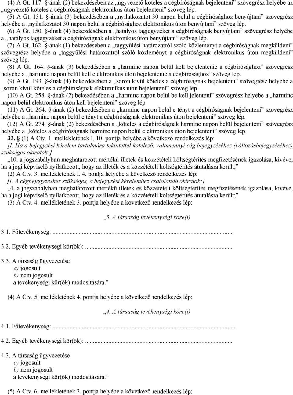 150. -ának (4) bekezdésében a hatályos tagjegyzéket a cégbíróságnak benyújtani szövegrész helyébe a hatályos tagjegyzéket a cégbíróságnak elektronikus úton benyújtani szöveg lép. (7) A Gt. 162.