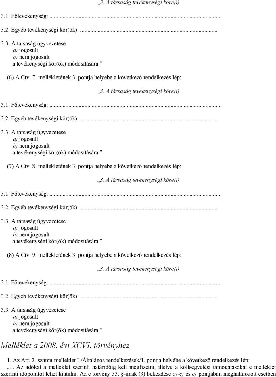 (7) A Ctv. 8.  (8) A Ctv. 9.  Melléklet a 2008. évi XCVI. törvényhez 1. Az Art. 2. számú melléklet I./Általános rendelkezések/1. pontja helyébe a következő rendelkezés lép: 1.