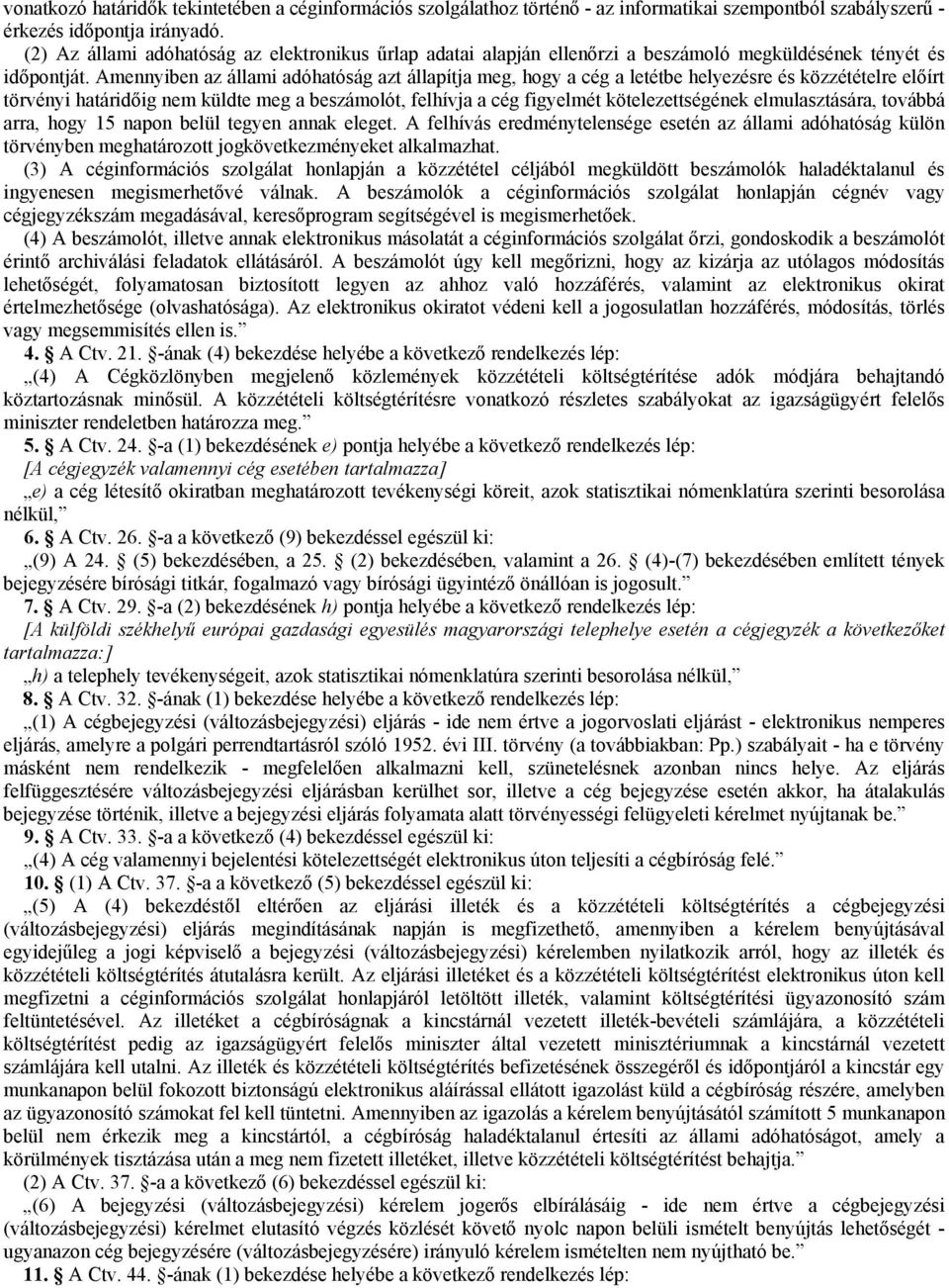 Amennyiben az állami adóhatóság azt állapítja meg, hogy a cég a letétbe helyezésre és közzétételre előírt törvényi határidőig nem küldte meg a beszámolót, felhívja a cég figyelmét kötelezettségének