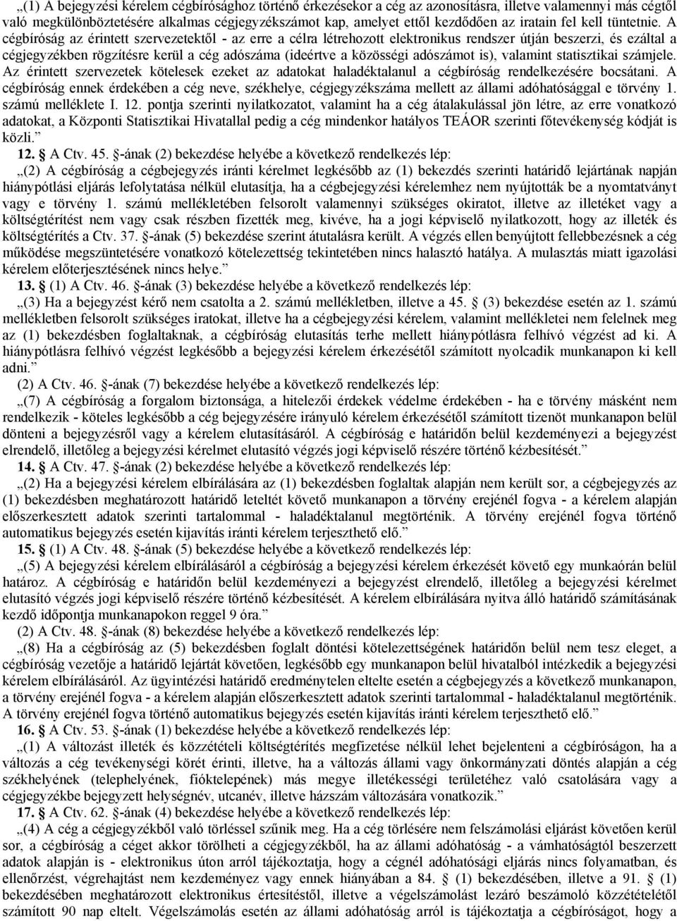 A cégbíróság az érintett szervezetektől - az erre a célra létrehozott elektronikus rendszer útján beszerzi, és ezáltal a cégjegyzékben rögzítésre kerül a cég adószáma (ideértve a közösségi adószámot