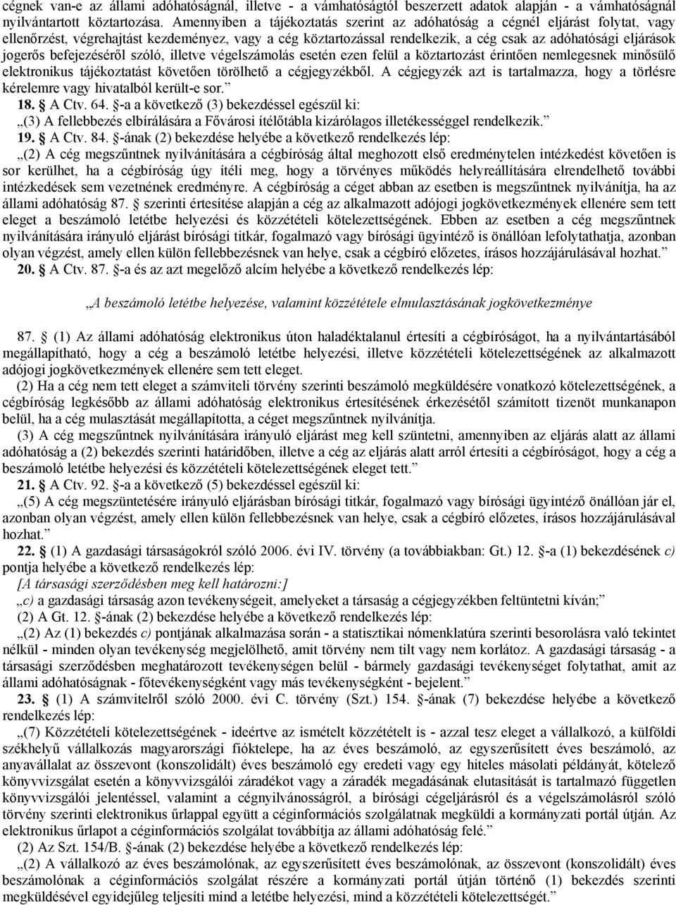 jogerős befejezéséről szóló, illetve végelszámolás esetén ezen felül a köztartozást érintően nemlegesnek minősülő elektronikus tájékoztatást követően törölhető a cégjegyzékből.