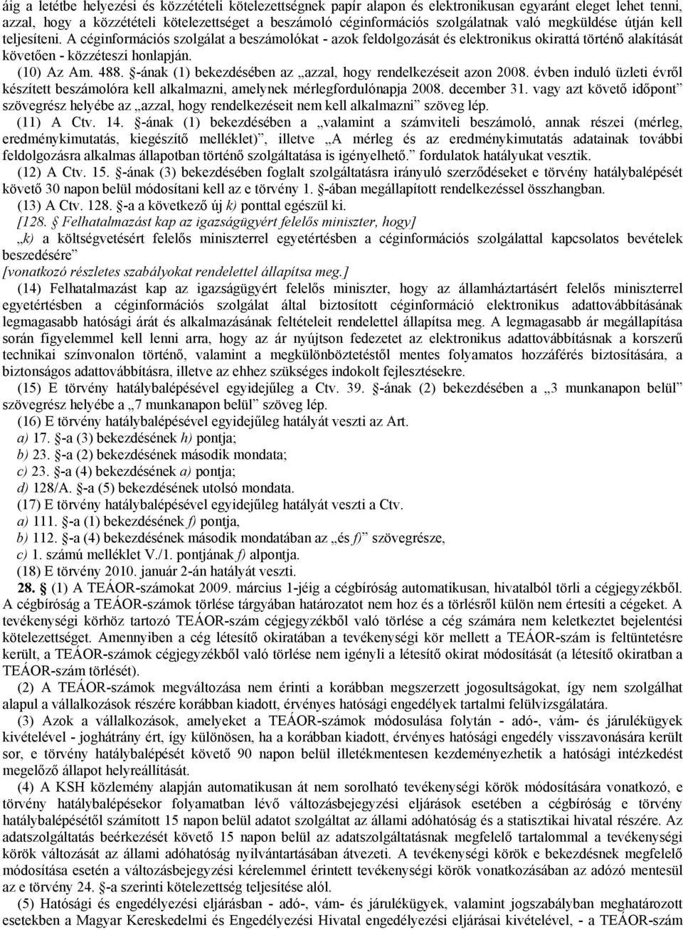 -ának (1) bekezdésében az azzal, hogy rendelkezéseit azon 2008. évben induló üzleti évről készített beszámolóra kell alkalmazni, amelynek mérlegfordulónapja 2008. december 31.