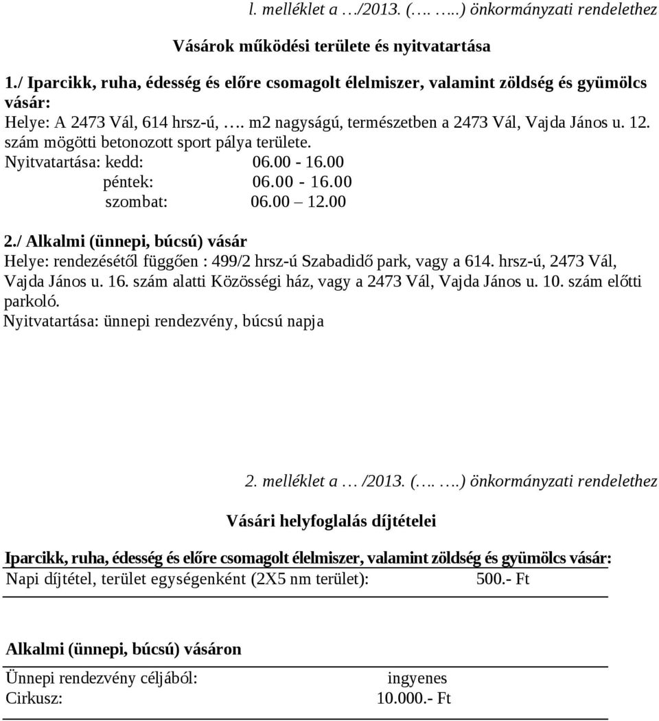 szám mögötti betonozott sport pálya területe. Nyitvatartása: kedd: 06.00-16.00 péntek: 06.00-16.00 szombat: 06.00 12.00 2.