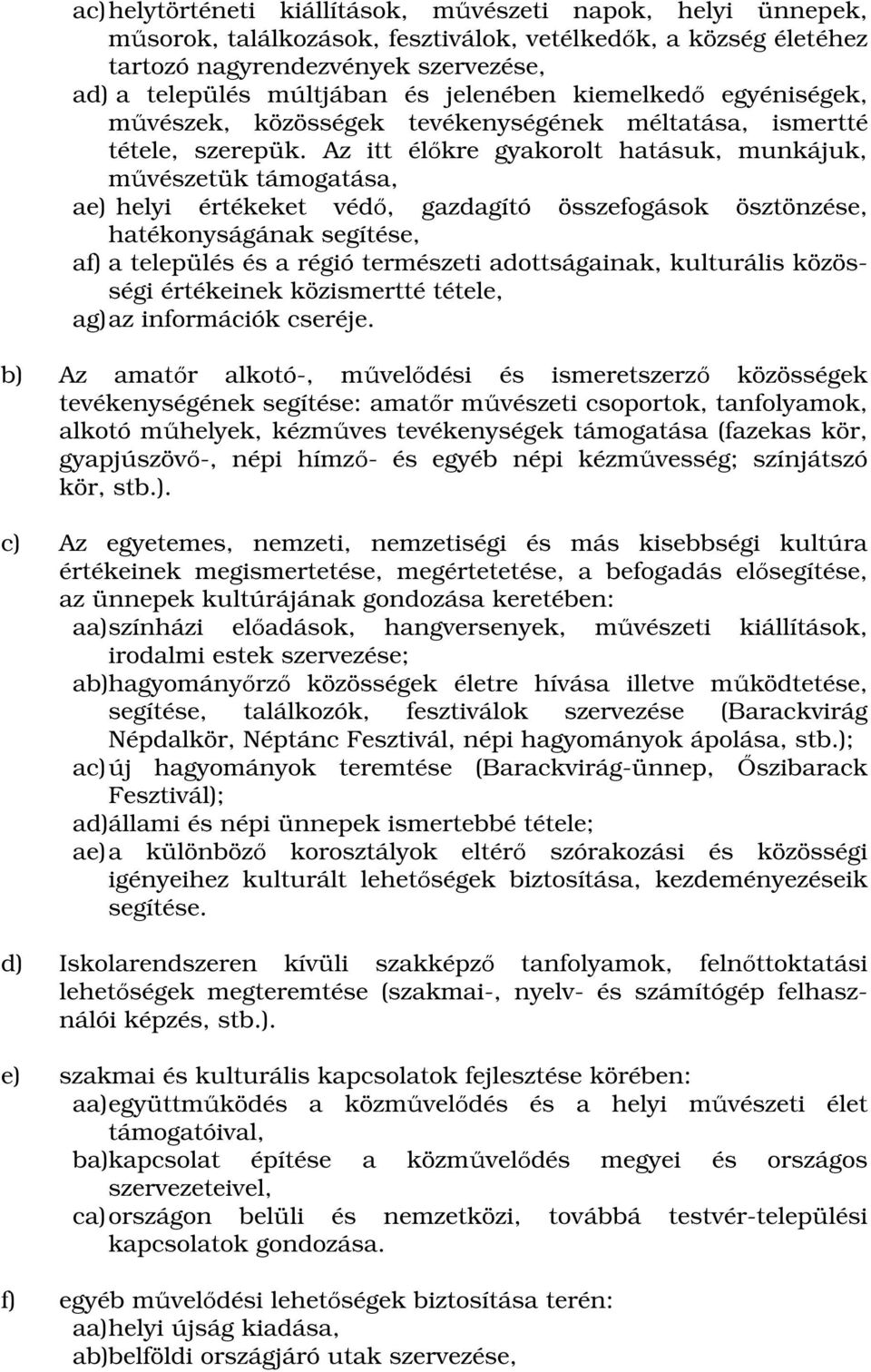 Az itt élőkre gyakorolt hatásuk, munkájuk, művészetük támogatása, ae) helyi értékeket védő, gazdagító összefogások ösztönzése, hatékonyságának segítése, af) a település és a régió természeti
