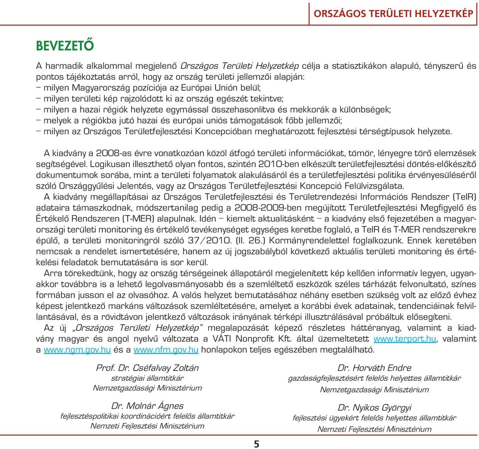 melyek a régiókba jutó hazai és európai uniós támogatások fôbb jellemzôi; milyen az Országos Területfejlesztési Koncepcióban meghatározott fejlesztési térségtípusok helyzete.