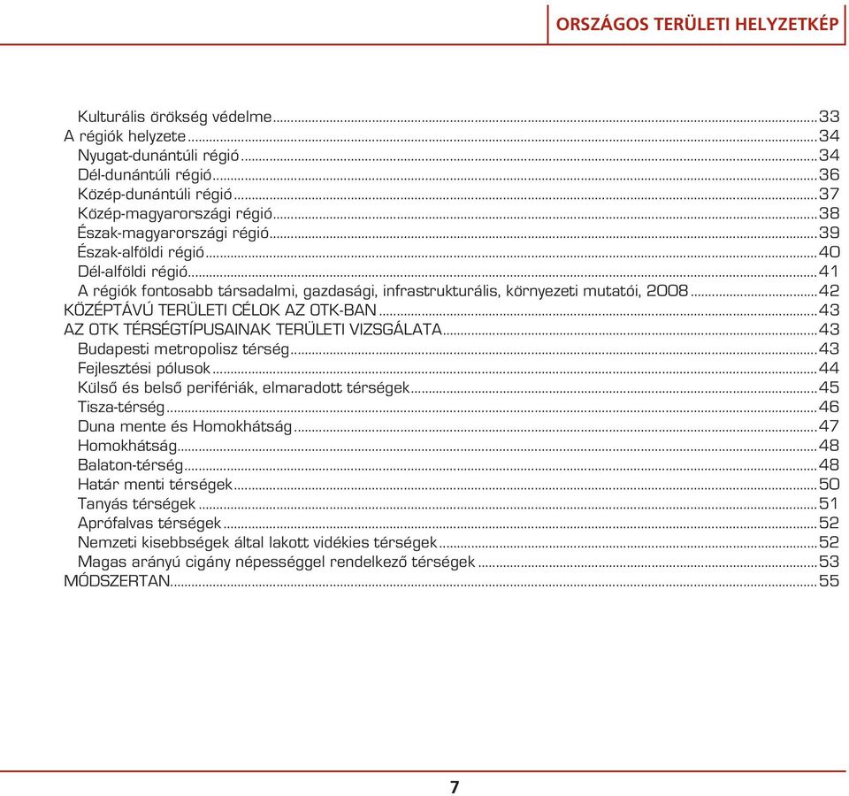 ..43 AZ OTK TÉRSÉGTÍPUSAINAK TERÜLETI VIZSGÁLATA...43 Budapesti metropolisz térség...43 Fejlesztési pólusok...44 Külsô és belsô perifériák, elmaradott térségek...45 Tisza-térség.