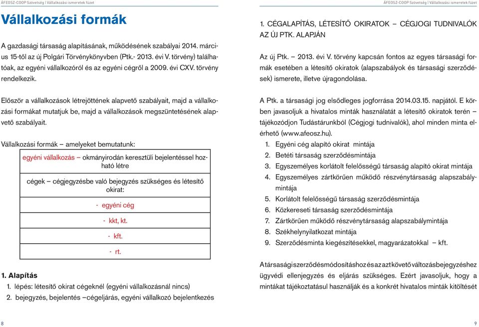 törvény kapcsán fontos az egyes társasági formák esetében a létesítő okiratok (alapszabályok és társasági szerződések) ismerete, illetve újragondolása.