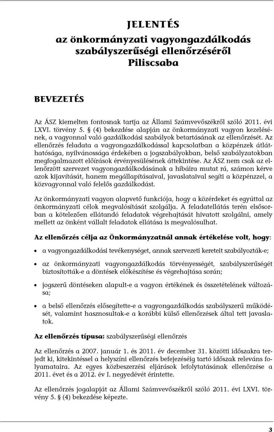 Az ellenőrzés feladata a vagyongazdálkodással kapcsolatban a közpénzek átláthatósága, nyilvánossága érdekében a jogszabályokban, belső szabályzatokban megfogalmazott előírások érvényesülésének